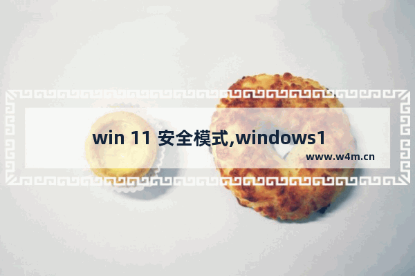 win 11 安全模式,windows11怎么进入安全模式