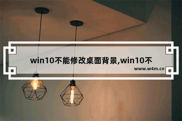 win10不能修改桌面背景,win10不能改背景