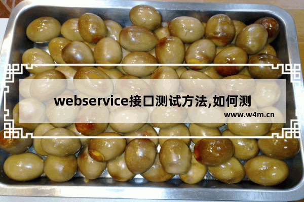 webservice接口测试方法,如何测试webservice接口