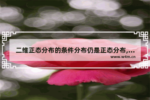 二维正态分布的条件分布仍是正态分布,二维正态分布的条件分布仍是正态分布