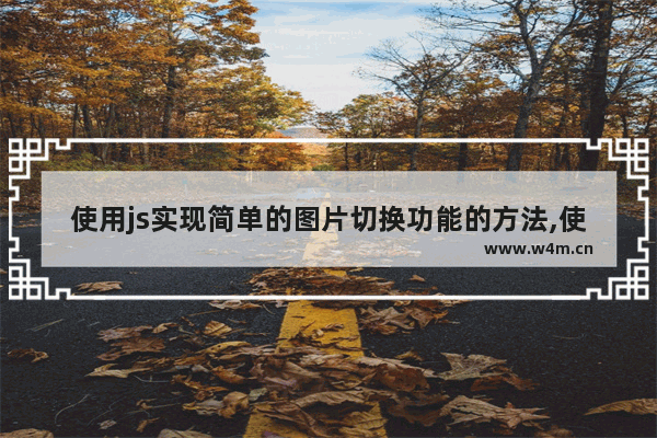 使用js实现简单的图片切换功能的方法,使用js实现简单的图片切换功能命令