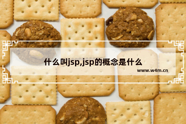 什么叫jsp,jsp的概念是什么