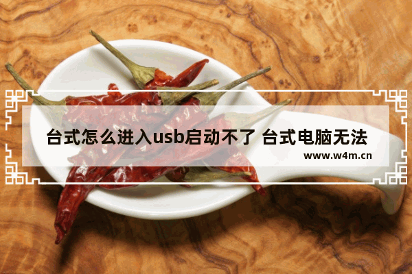 台式怎么进入usb启动不了 台式电脑无法从USB启动达不到效果怎么办