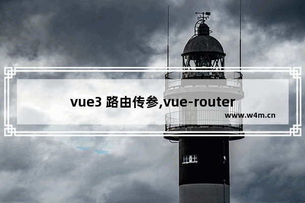 vue3 路由传参,vue-router路由传参