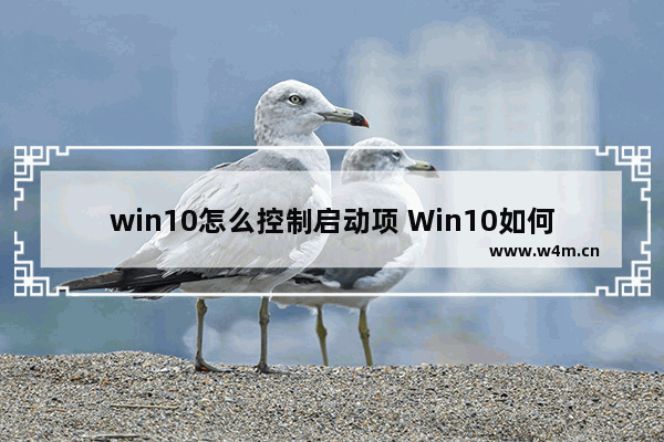 win10怎么控制启动项 Win10如何管理启动项