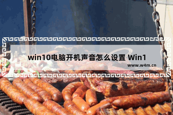 win10电脑开机声音怎么设置 Win10电脑启动音怎么调节