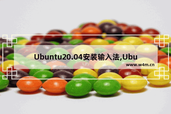 Ubuntu20.04安装输入法,Ubuntu20安装中文输入法