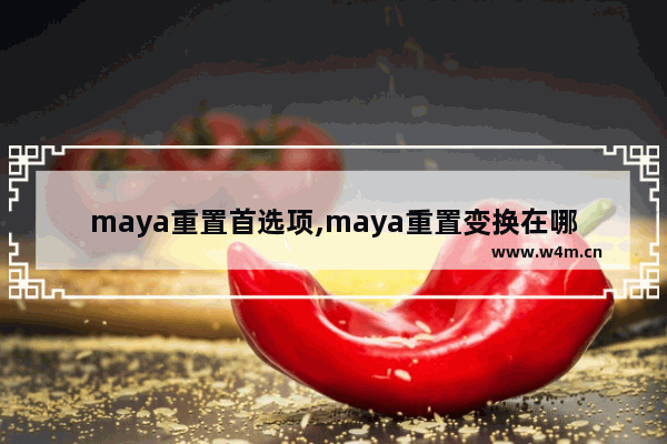 maya重置首选项,maya重置变换在哪