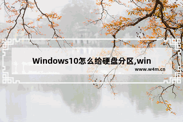 Windows10怎么给硬盘分区,win10如何给电脑磁盘分区