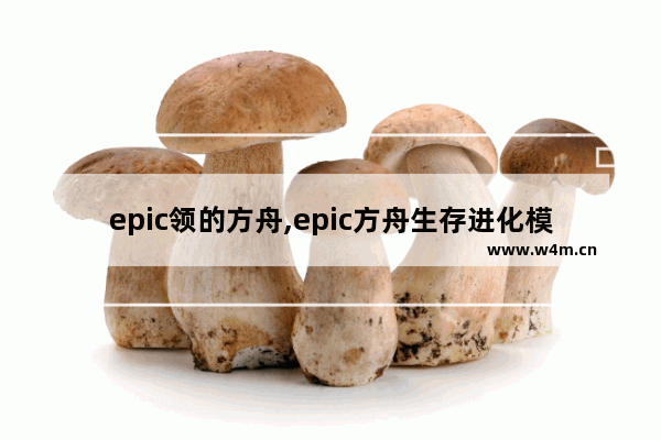 epic领的方舟,epic方舟生存进化模组怎么添加