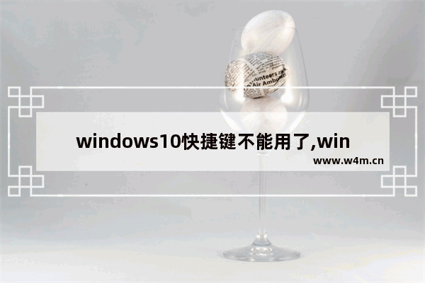 windows10快捷键不能用了,win10系统快捷键不起作用