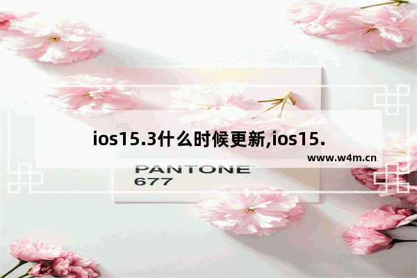 ios15.3什么时候更新,ios15.03什么时候更新