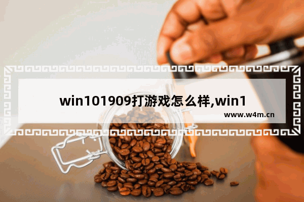 win101909打游戏怎么样,win101909和2004玩游戏哪个好