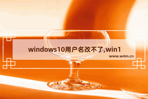 windows10用户名改不了,win10系统改不了用户名