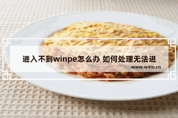 进入不到winpe怎么办 如何处理无法进入WinPE的问题