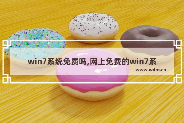 win7系统免费吗,网上免费的win7系统哪个最干净