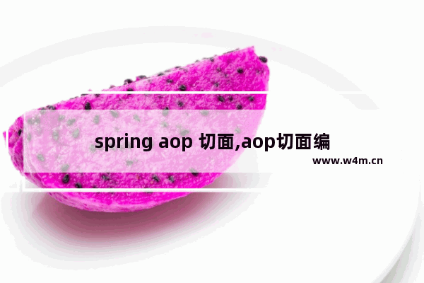 spring aop 切面,aop切面编程三种实现方式