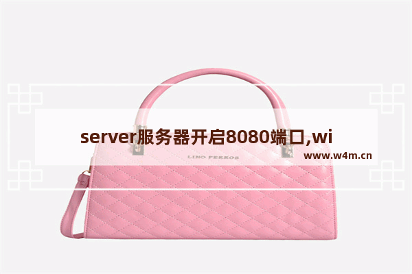 server服务器开启8080端口,win10开放8080端口