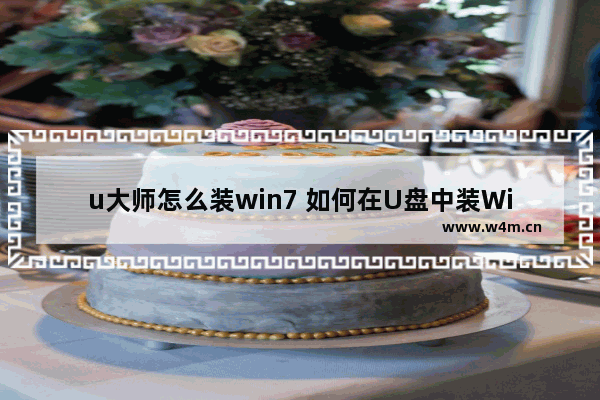 u大师怎么装win7 如何在U盘中装Win7系统