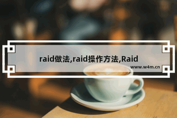 raid做法,raid操作方法,Raid教程 全程图解手把手教你做RAID