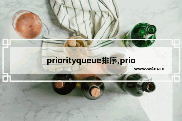 priorityqueue排序,priorityqueue排序