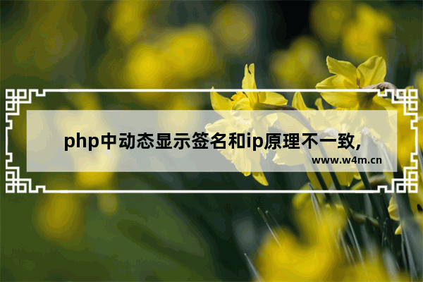 php中动态显示签名和ip原理不一致,