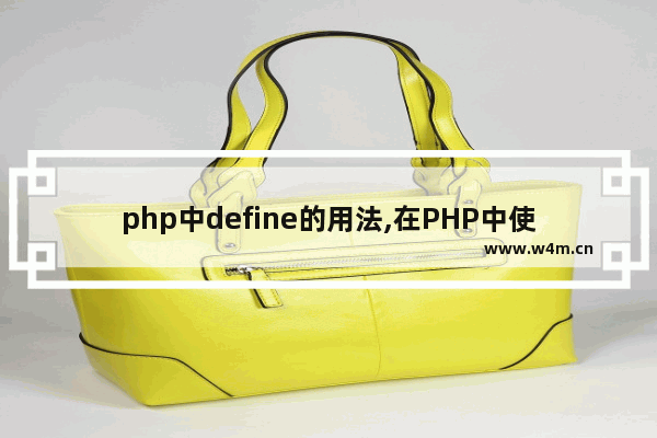 php中define的用法,在PHP中使用defined()函数来定义常量