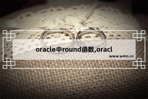 oracle中round函数,oracle中round用法