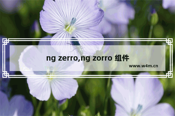 ng zerro,ng zorro 组件,浅谈ng-zorro使用心得