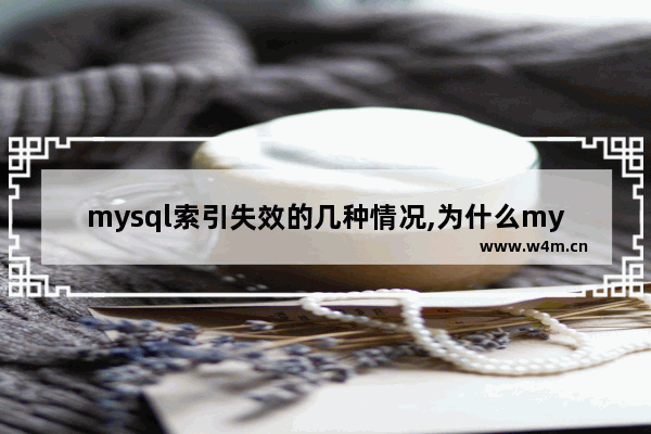 mysql索引失效的几种情况,为什么mysql 使用函数 索引失效