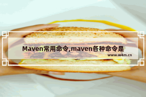 Maven常用命令,maven各种命令是做什么用的