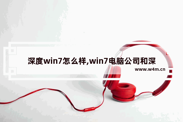 深度win7怎么样,win7电脑公司和深度技术哪个好