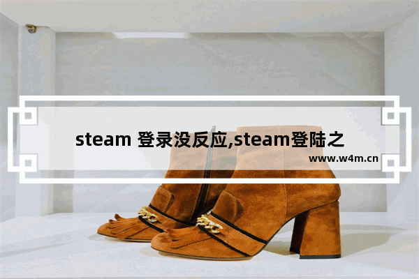 steam 登录没反应,steam登陆之后没反应怎么解决