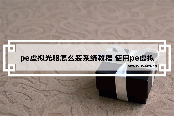 pe虚拟光驱怎么装系统教程 使用pe虚拟光驱安装系统的步骤