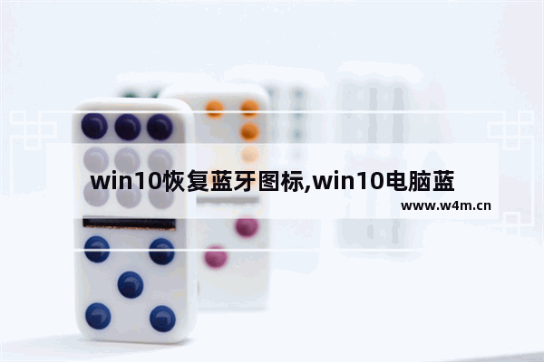 win10恢复蓝牙图标,win10电脑蓝牙图标不见了