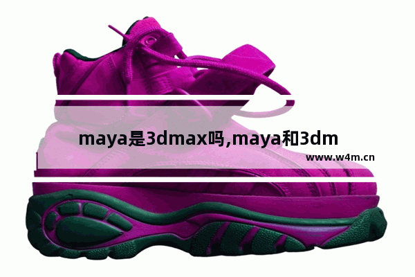 maya是3dmax吗,maya和3dmax哪个简单