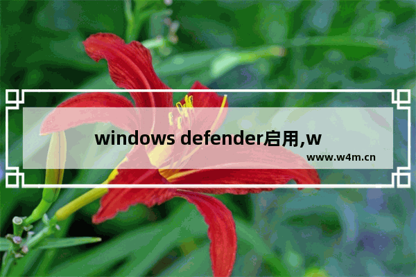 windows defender启用,windowsdefender怎么关