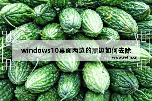 windows10桌面两边的黑边如何去除,window10电脑两边黑边怎么还原