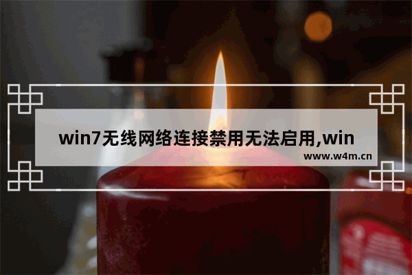 win7无线网络连接禁用无法启用,win7不能连网