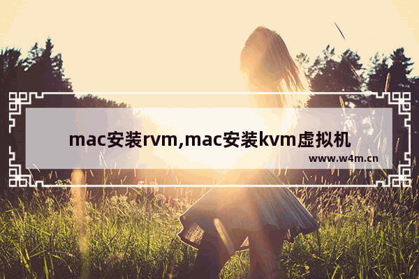 mac安装rvm,mac安装kvm虚拟机,Mac中安装nvm的教程分享