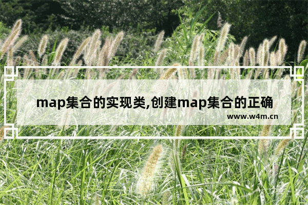 map集合的实现类,创建map集合的正确方式