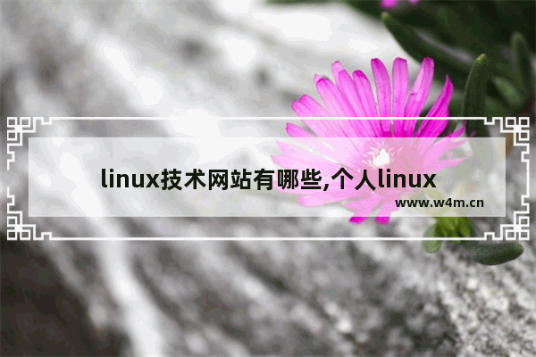 linux技术网站有哪些,个人linux推荐,优秀Linux站点