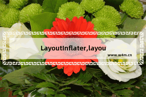 LayoutInflater,layoutinflater.inflate方法详解