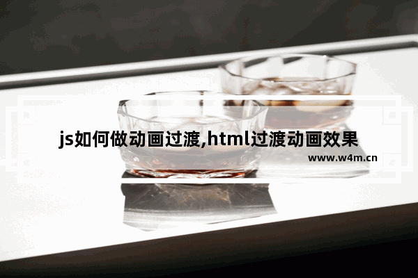 js如何做动画过渡,html过渡动画效果,前端如何实现动画过渡效果