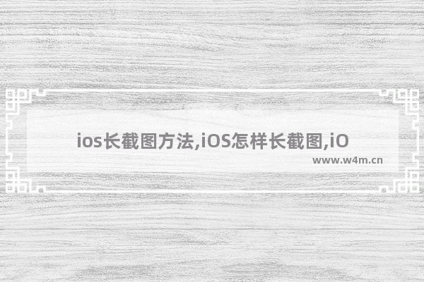 ios长截图方法,iOS怎样长截图,iOS实现简单长截图