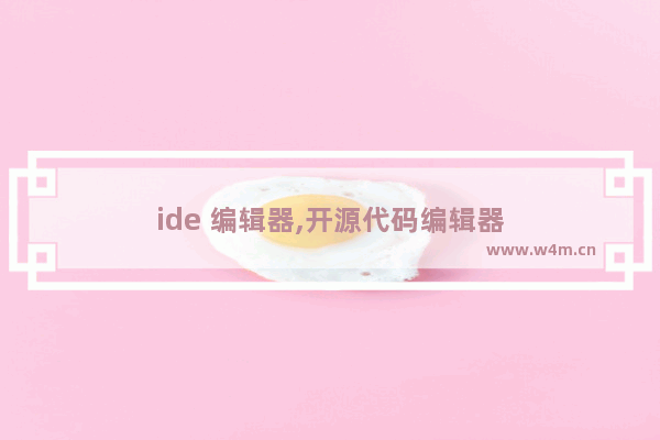 ide 编辑器,开源代码编辑器