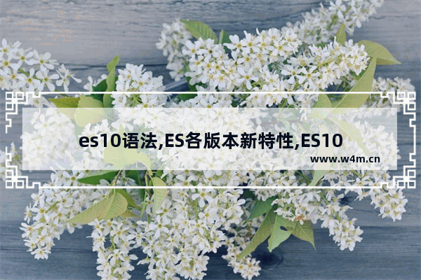 es10语法,ES各版本新特性,ES10的13个新特性示例(小结)