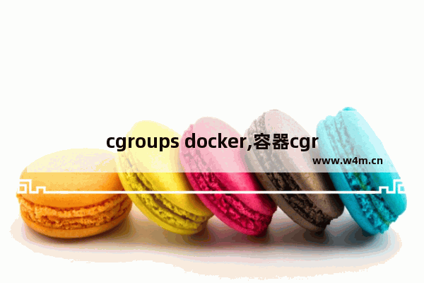 cgroups docker,容器cgroup机制,Docker核心原理之 Cgroup详解