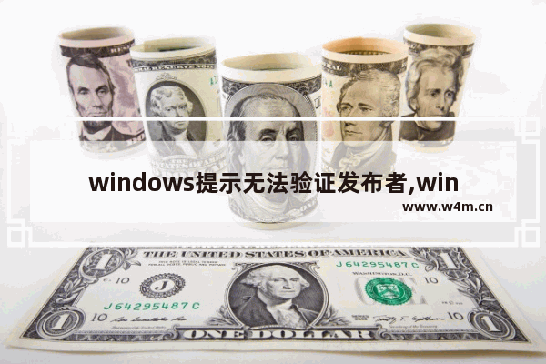 windows提示无法验证发布者,win10无法验证发布者您确定要运行此软件