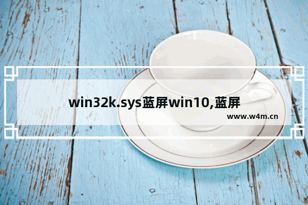 win32k.sys蓝屏win10,蓝屏提示win32k sys如何解决